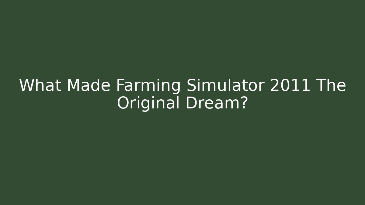 What Made Farming Simulator 2011 The Original Dream?