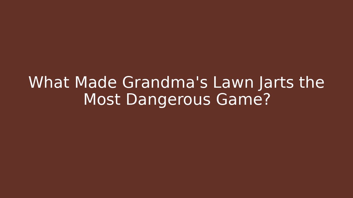 What Made Grandma's Lawn Jarts the Most Dangerous Game?