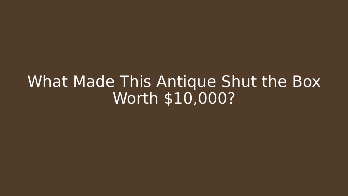 What Made This Antique Shut the Box Worth $10,000?