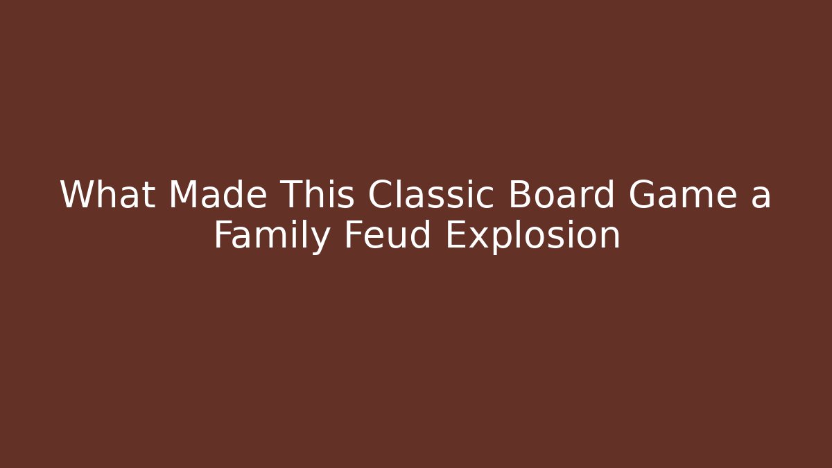 What Made This Classic Board Game a Family Feud Explosion