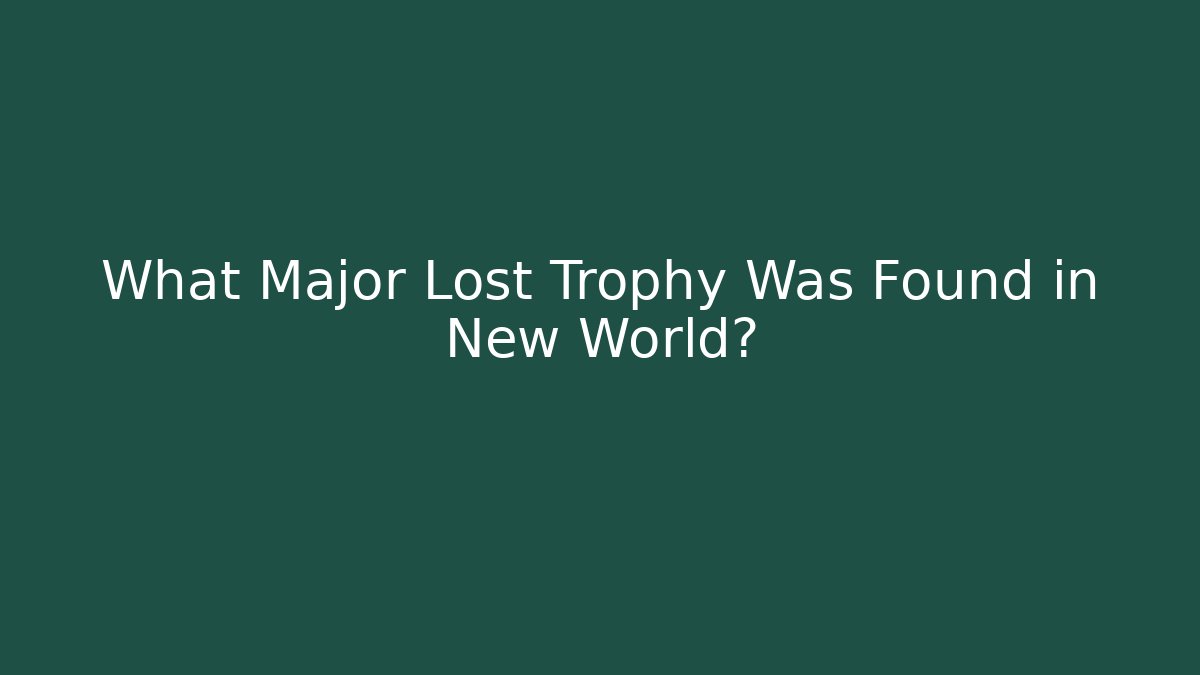 What Major Lost Trophy Was Found in New World?