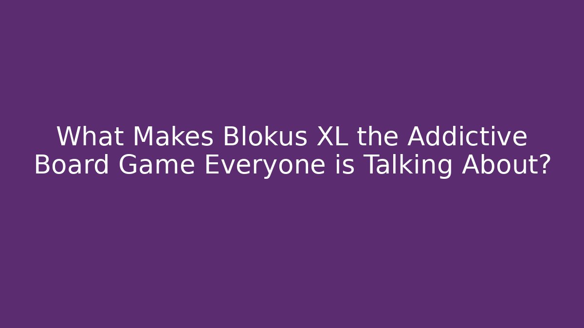 What Makes Blokus XL the Addictive Board Game Everyone is Talking About?