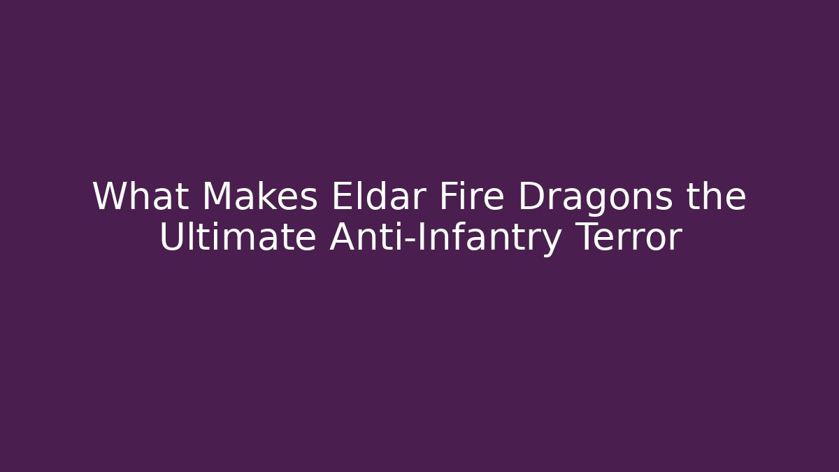 What Makes Eldar Fire Dragons the Ultimate Anti-Infantry Terror