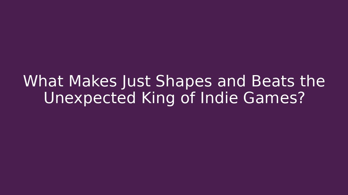 What Makes Just Shapes and Beats the Unexpected King of Indie Games?