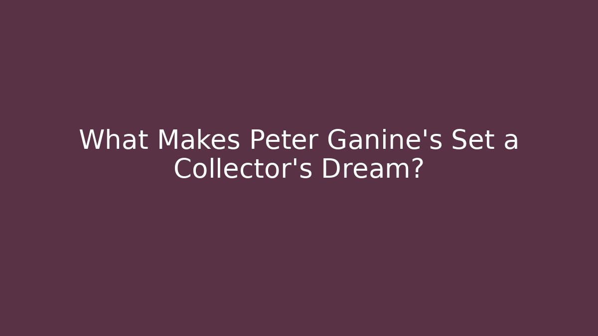 What Makes Peter Ganine's Set a Collector's Dream?