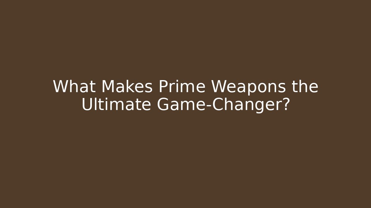 What Makes Prime Weapons the Ultimate Game-Changer?
