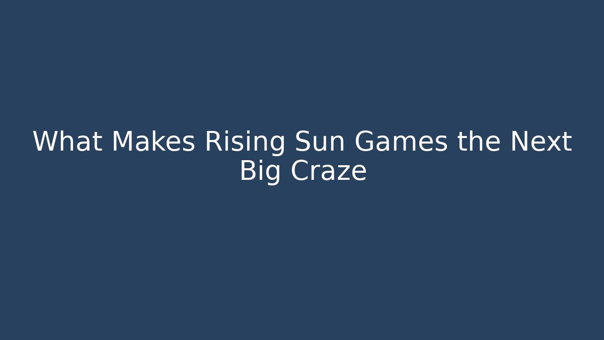 What Makes Rising Sun Games the Next Big Craze