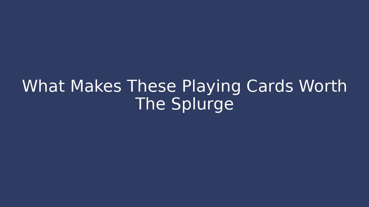 What Makes These Playing Cards Worth The Splurge - Celivion