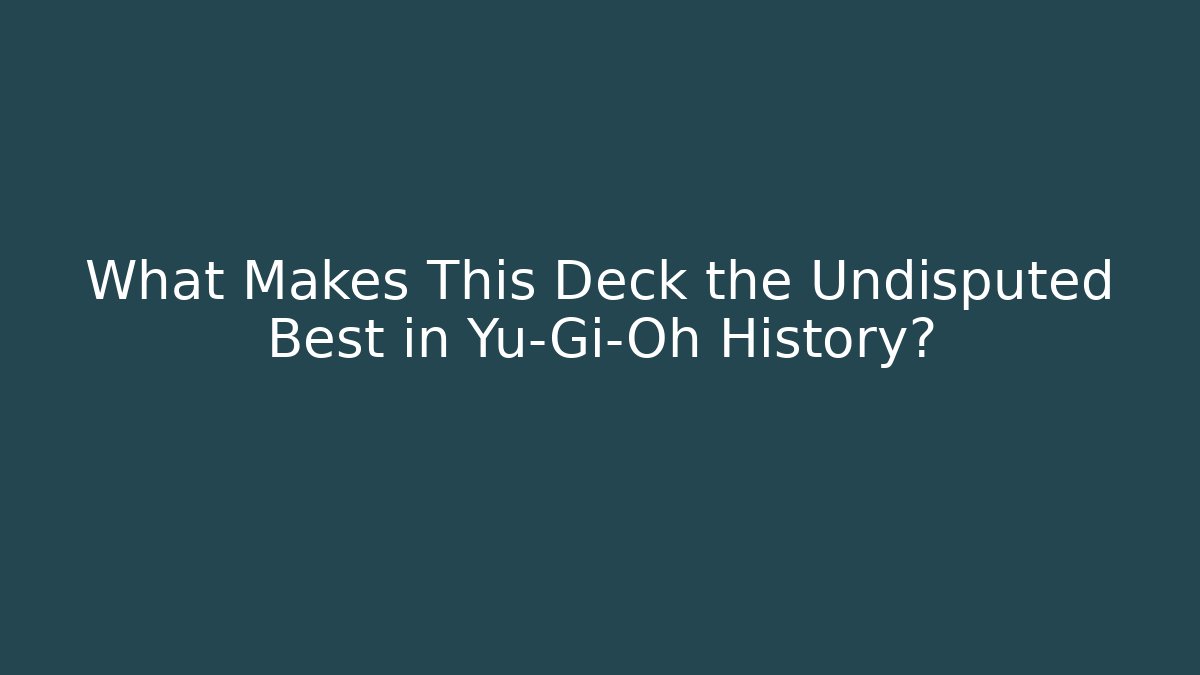 What Makes This Deck the Undisputed Best in Yu-Gi-Oh History?