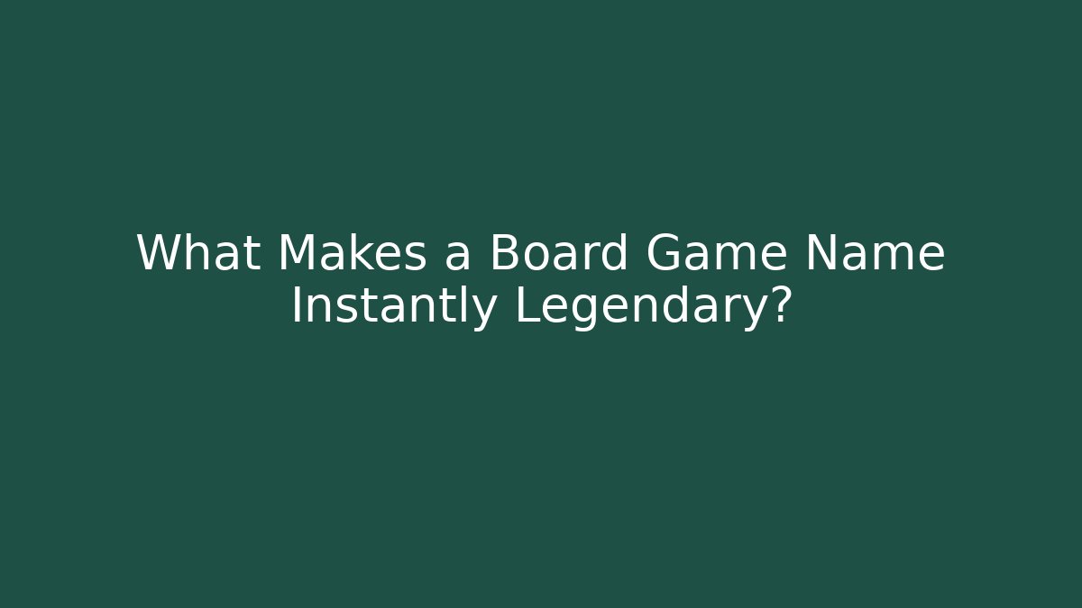 What Makes a Board Game Name Instantly Legendary?