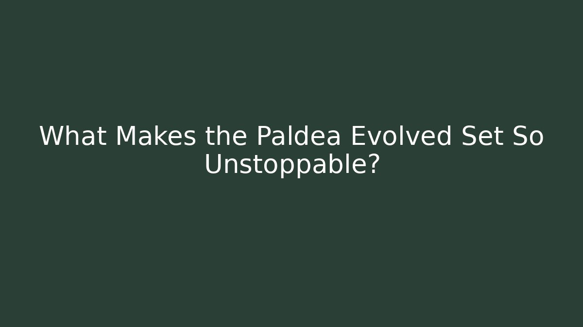 What Makes the Paldea Evolved Set So Unstoppable? - Celivion