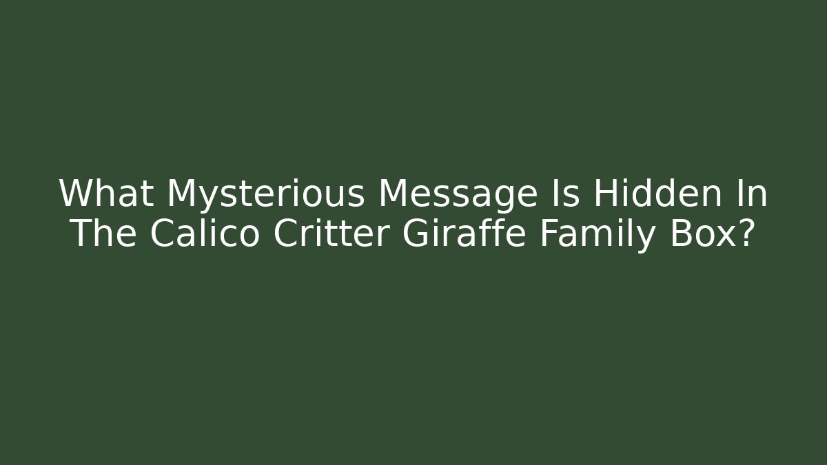 What Mysterious Message Is Hidden In The Calico Critter Giraffe Family Box?
