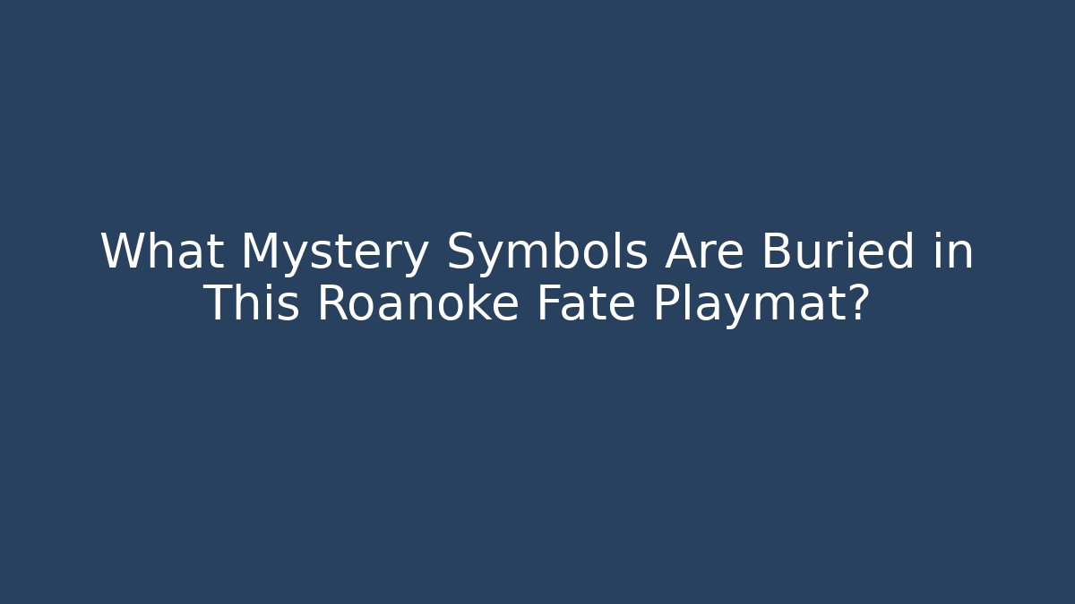 What Mystery Symbols Are Buried in This Roanoke Fate Playmat?