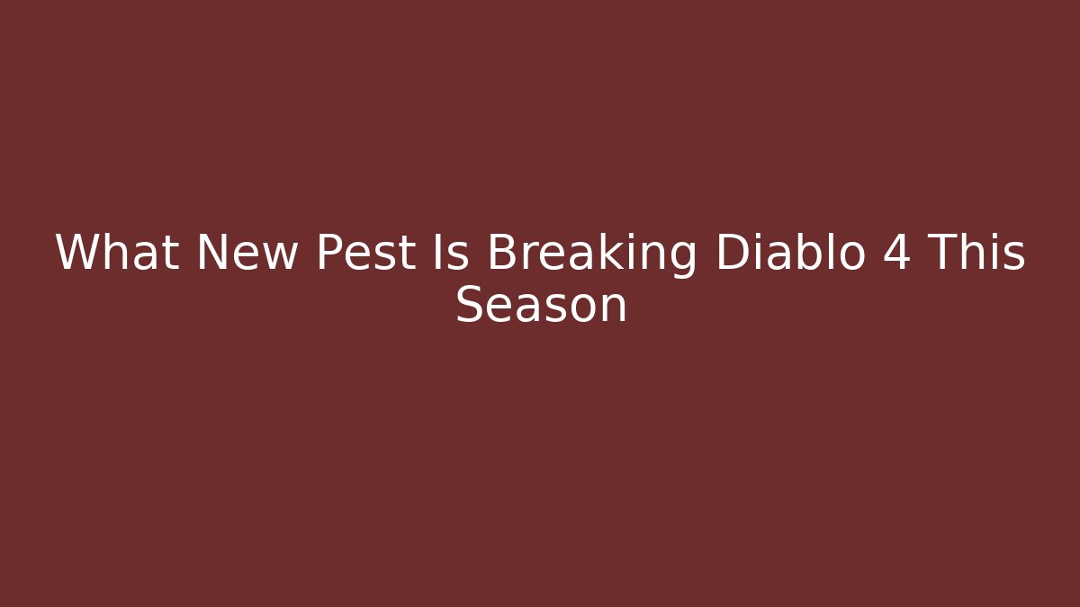 What New Pest Is Breaking Diablo 4 This Season