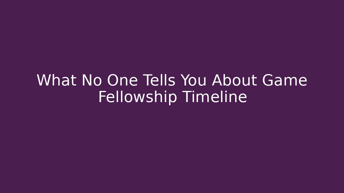 What No One Tells You About Game Fellowship Timeline