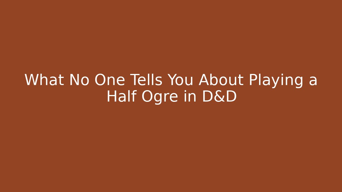 What No One Tells You About Playing a Half Ogre in D&D