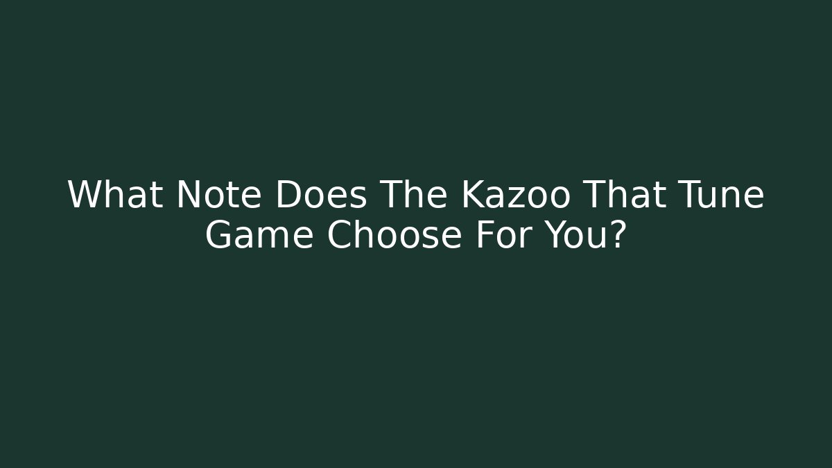 What Note Does The Kazoo That Tune Game Choose For You?