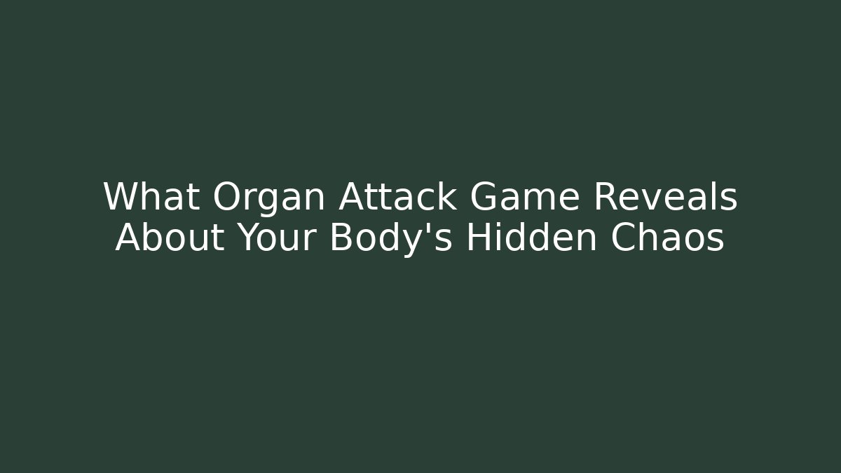 What Organ Attack Game Reveals About Your Body's Hidden Chaos