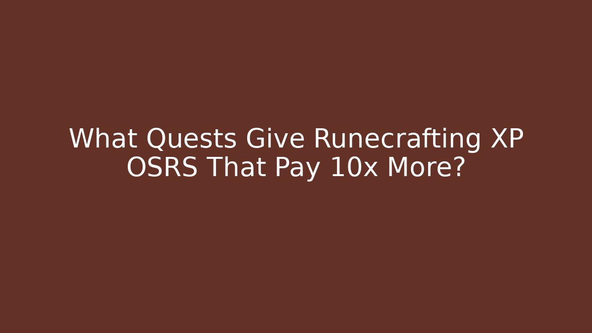 What Quests Give Runecrafting XP OSRS That Pay 10x More?