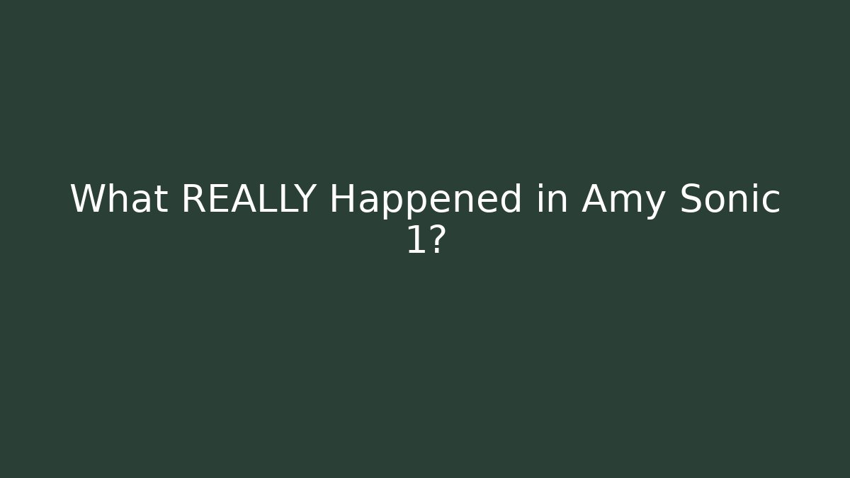 What REALLY Happened in Amy Sonic 1?