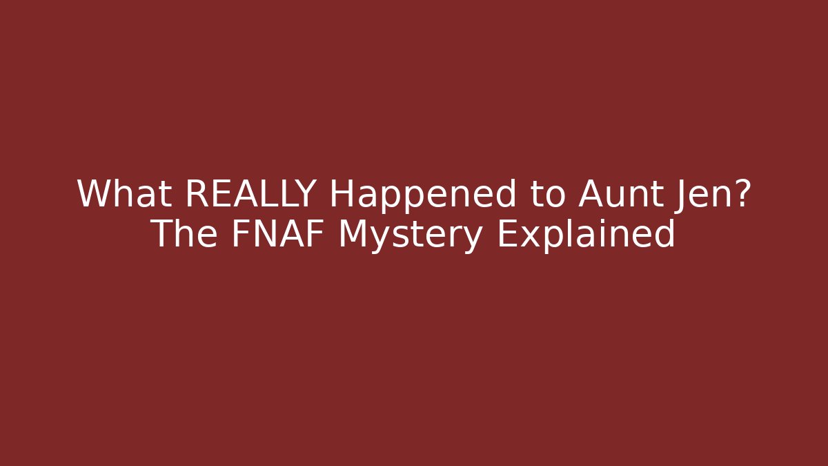 What REALLY Happened to Aunt Jen? The FNAF Mystery Explained