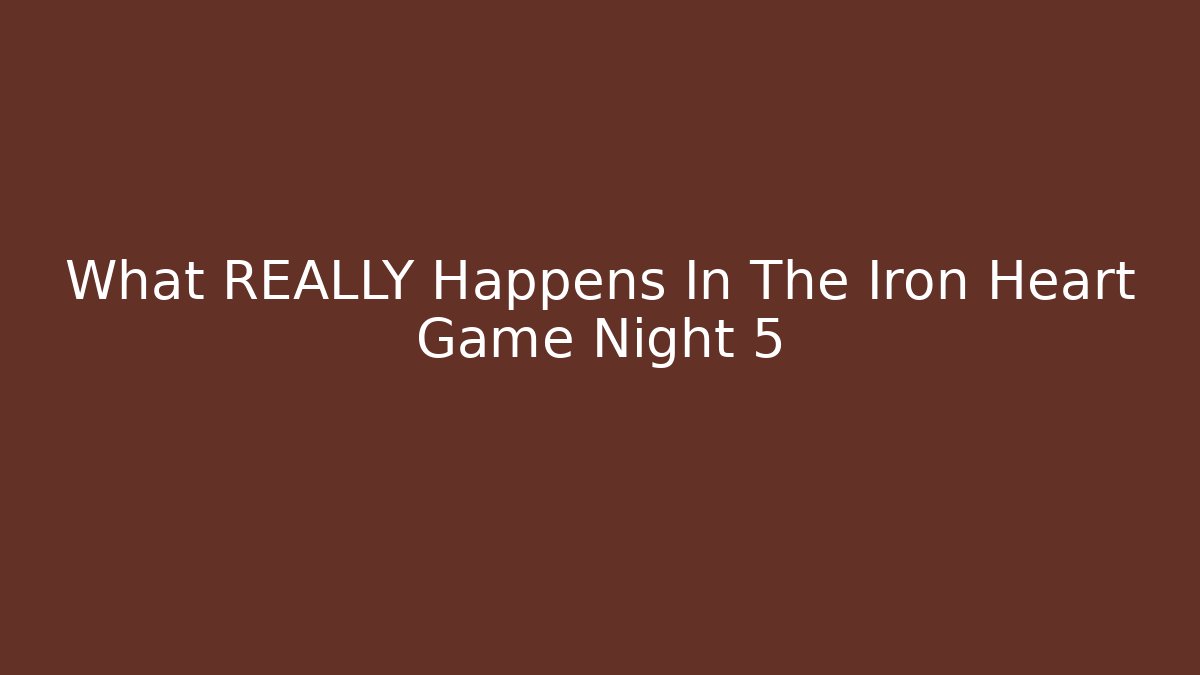 What REALLY Happens In The Iron Heart Game Night 5