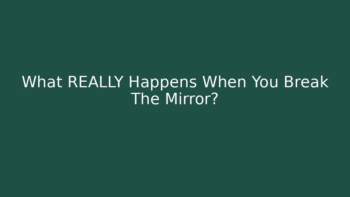 What REALLY Happens When You Break The Mirror?
