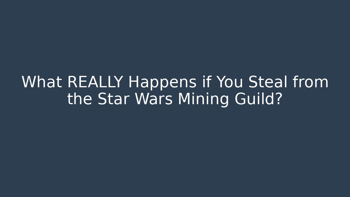What REALLY Happens if You Steal from the Star Wars Mining Guild?