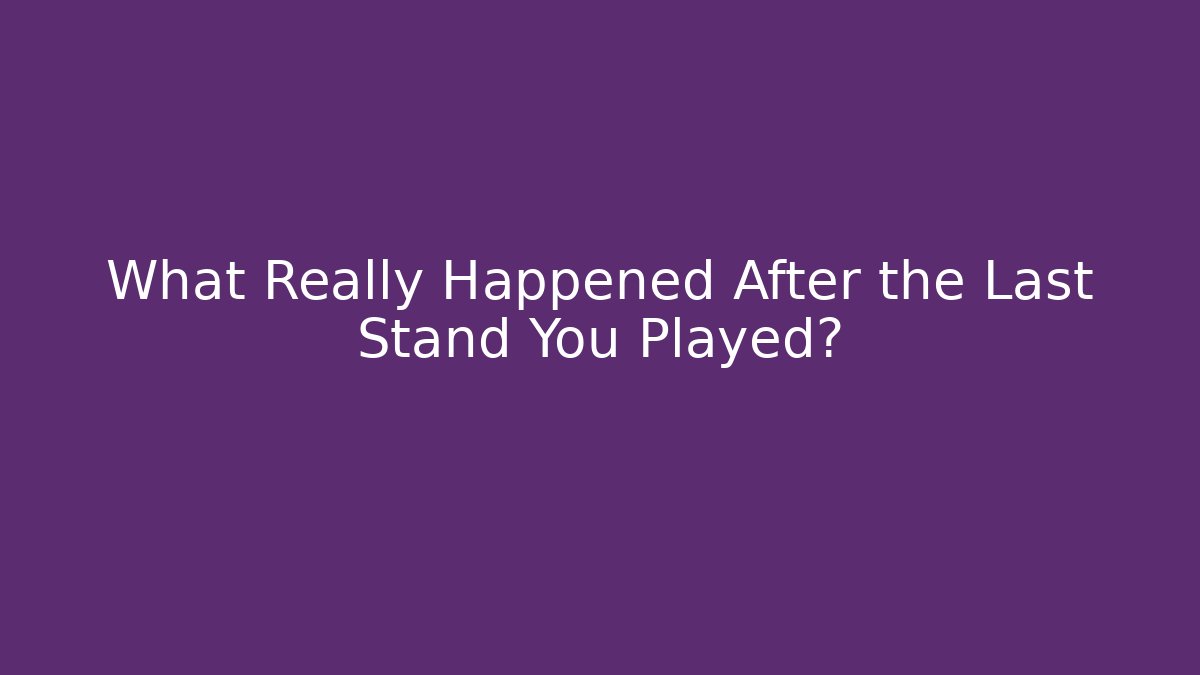 What Really Happened After the Last Stand You Played?