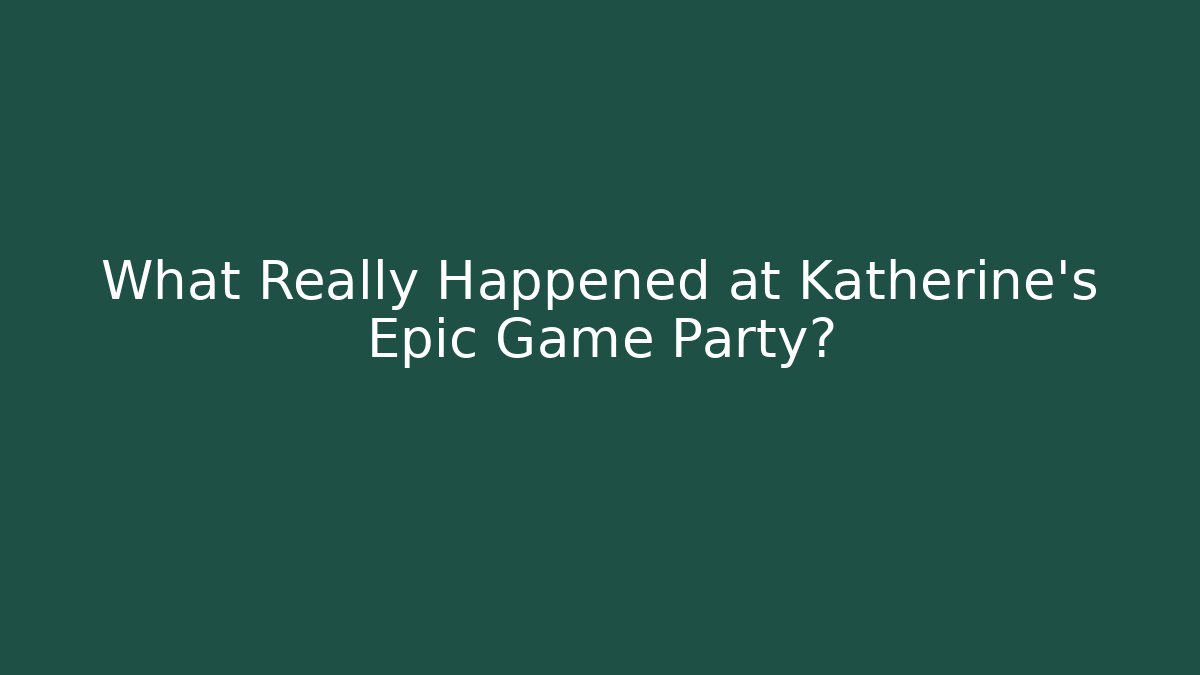 What Really Happened at Katherine's Epic Game Party?