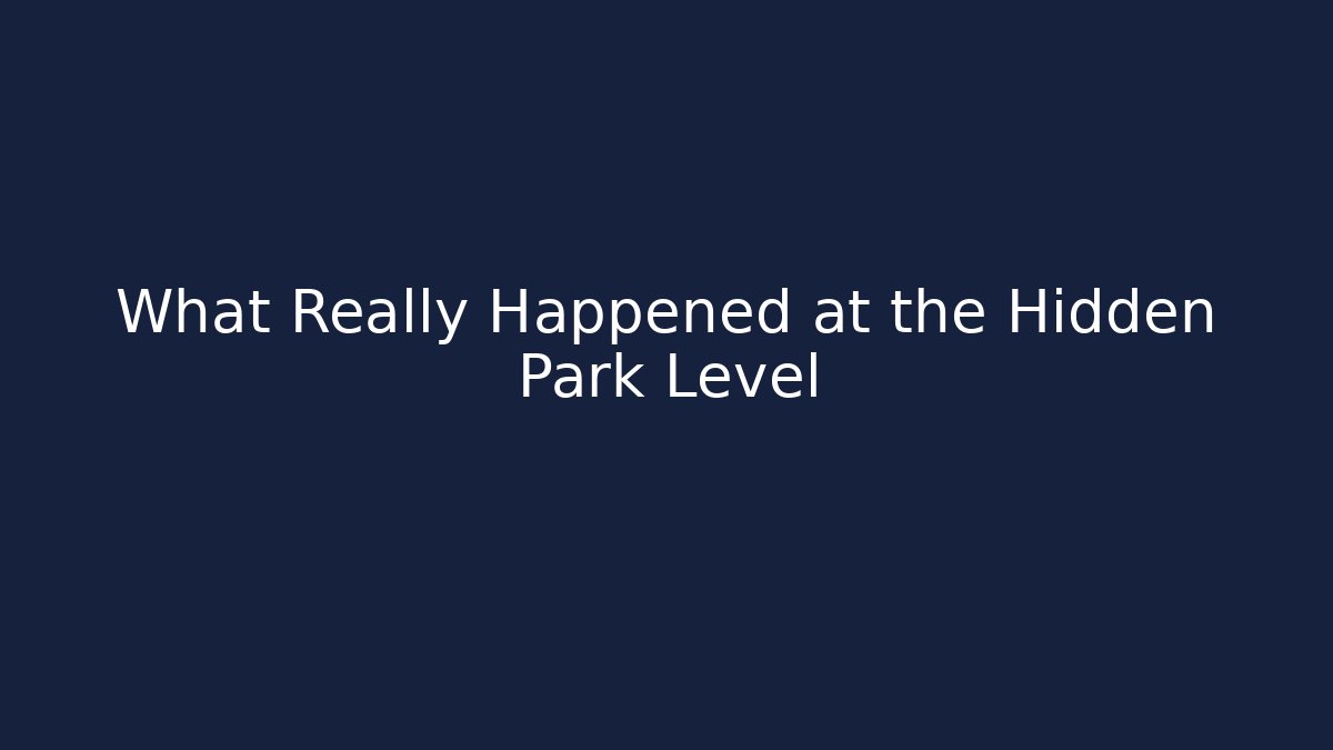 What Really Happened at the Hidden Park Level