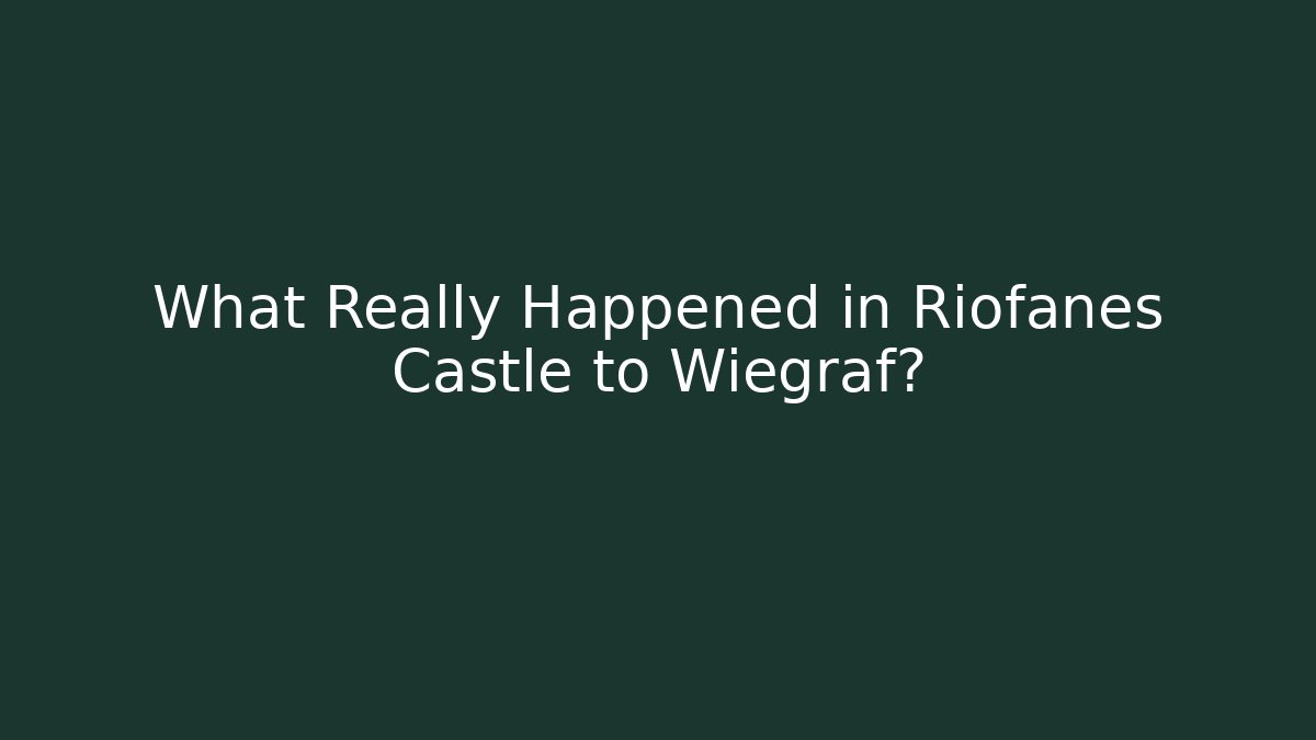 What Really Happened in Riofanes Castle to Wiegraf?