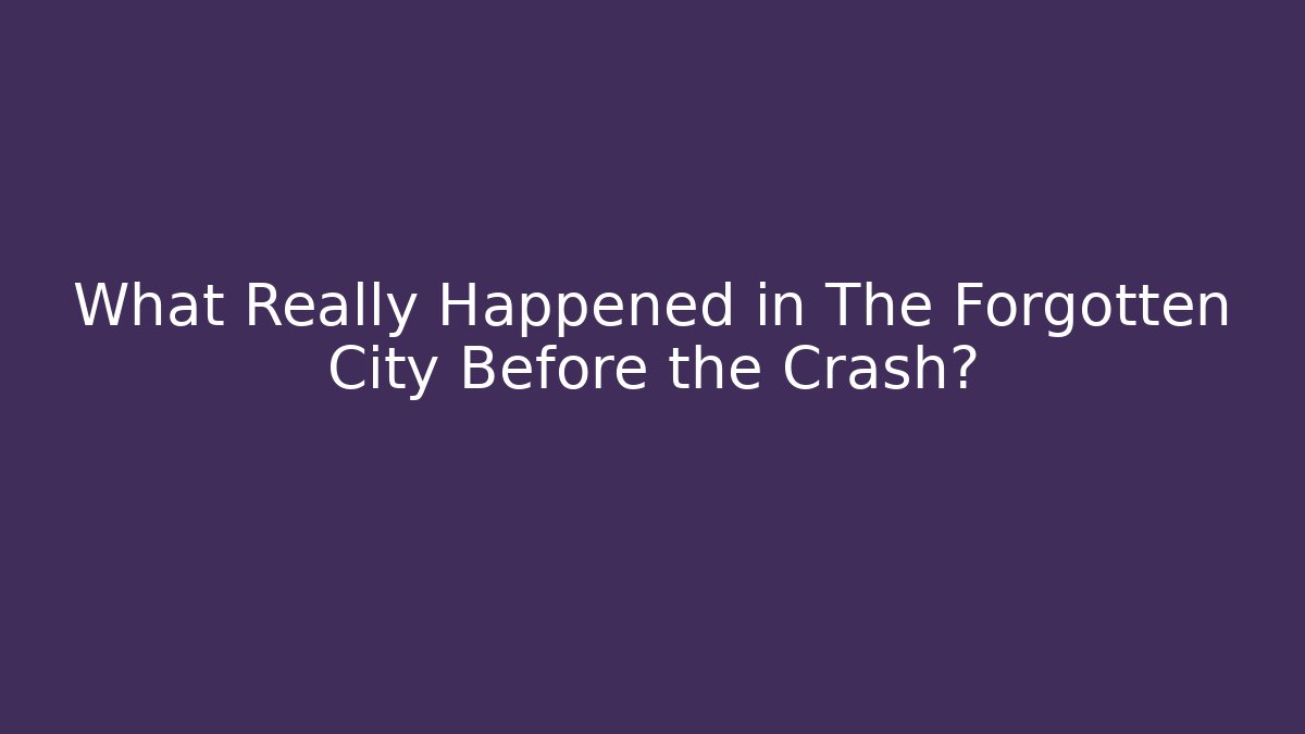 What Really Happened in The Forgotten City Before the Crash?