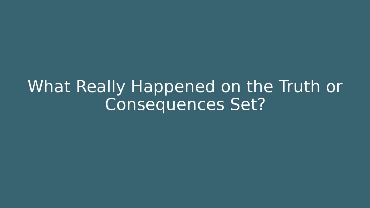 What Really Happened on the Truth or Consequences Set?