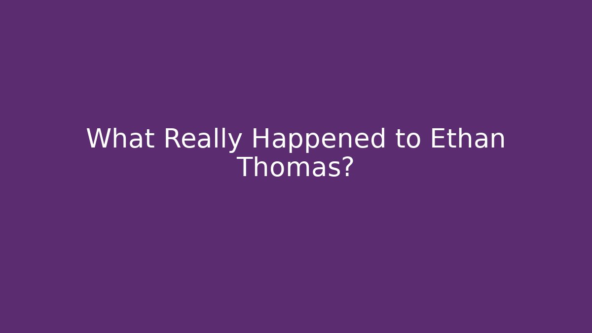 What Really Happened to Ethan Thomas?