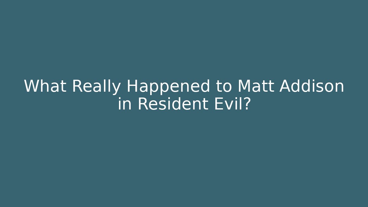 What Really Happened to Matt Addison in Resident Evil?