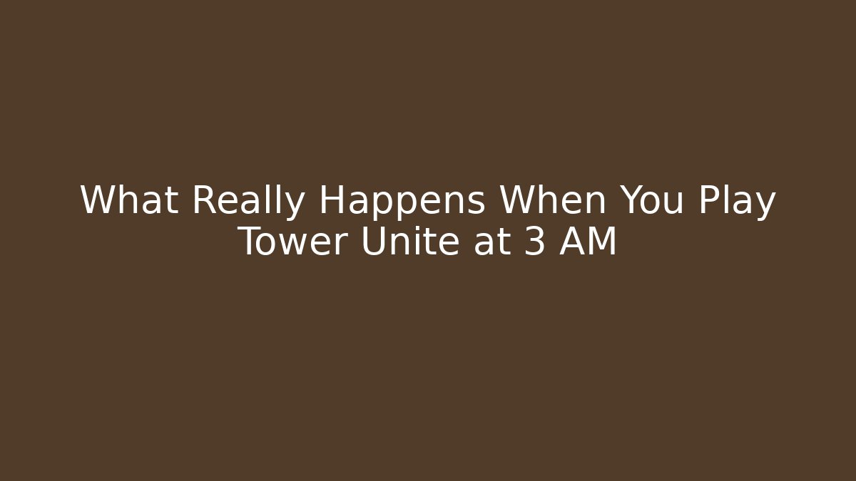 What Really Happens When You Play Tower Unite at 3 AM