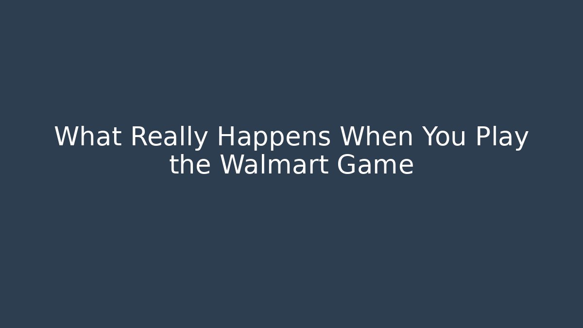 What Really Happens When You Play the Walmart Game