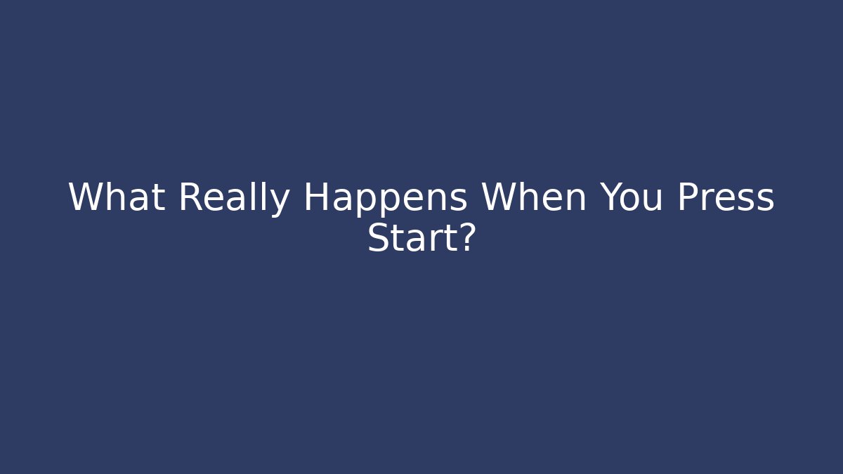 What Really Happens When You Press Start? - Celivion