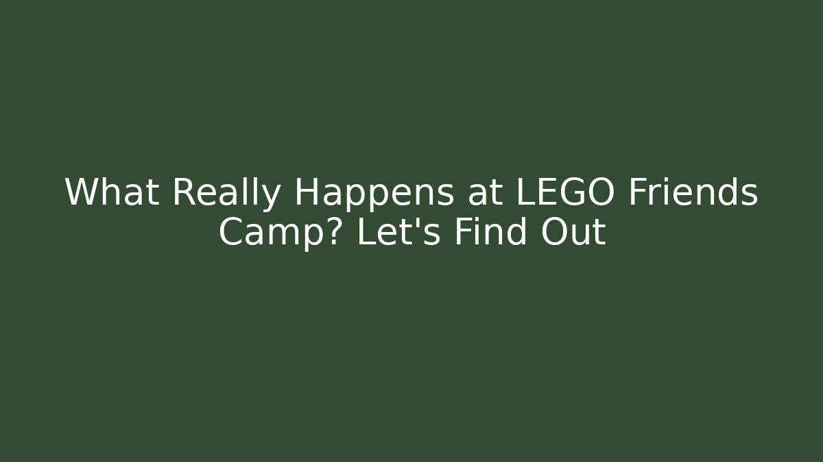 What Really Happens at LEGO Friends Camp? Let's Find Out