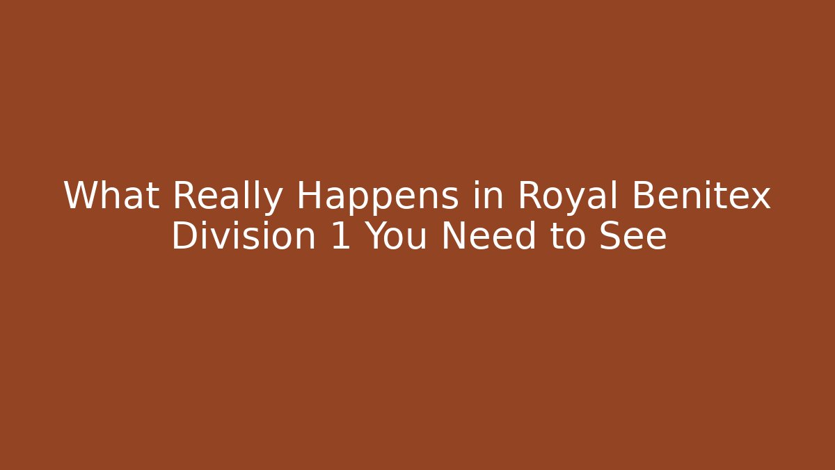 What Really Happens in Royal Benitex Division 1 You Need to See