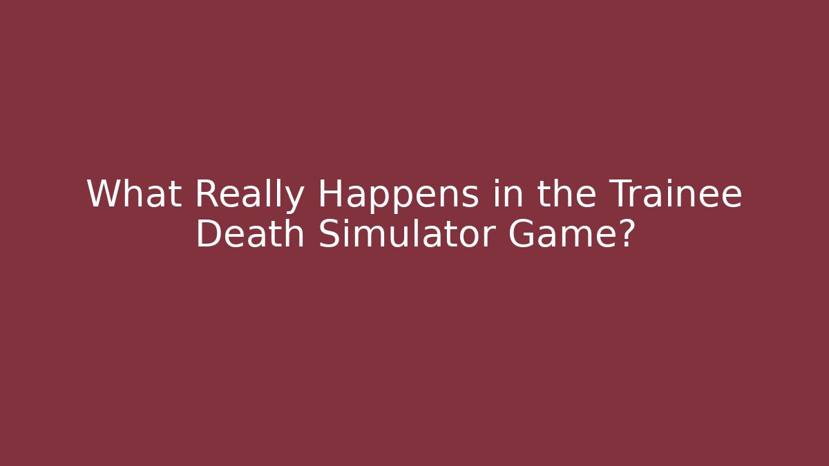What Really Happens in the Trainee Death Simulator Game?