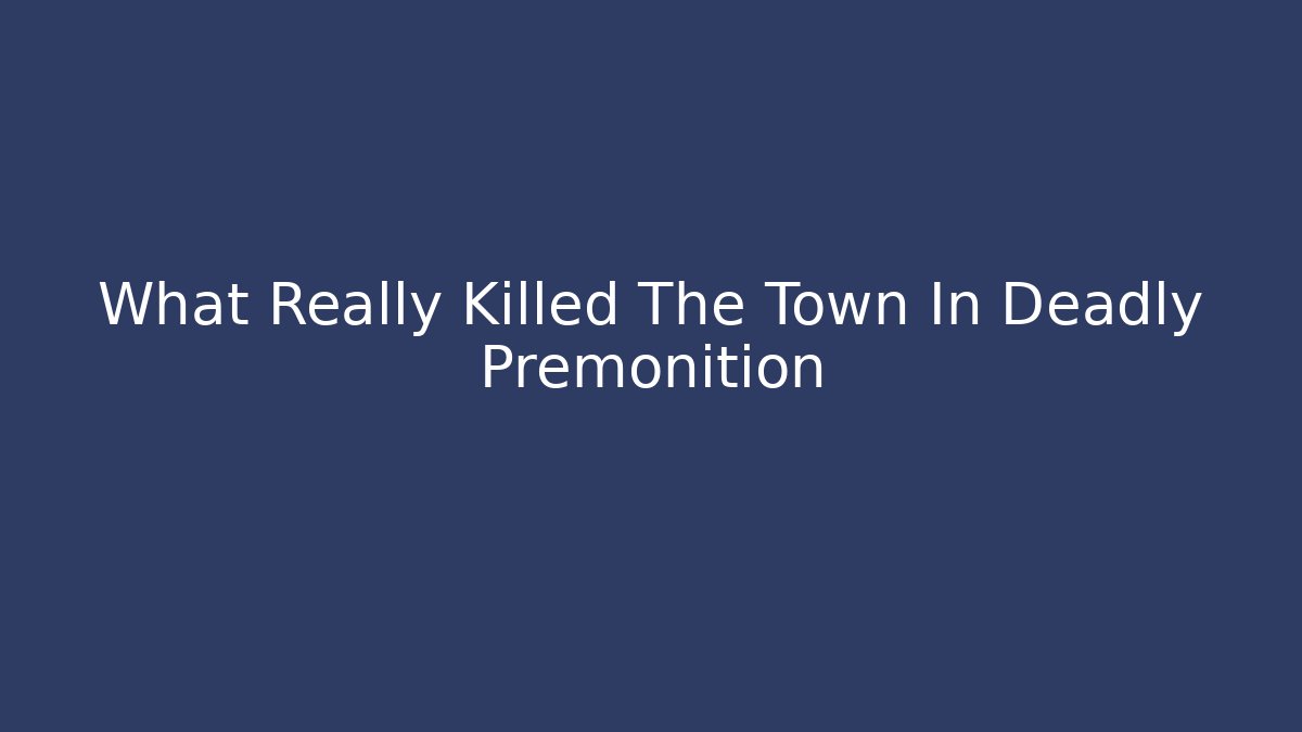What Really Killed The Town In Deadly Premonition