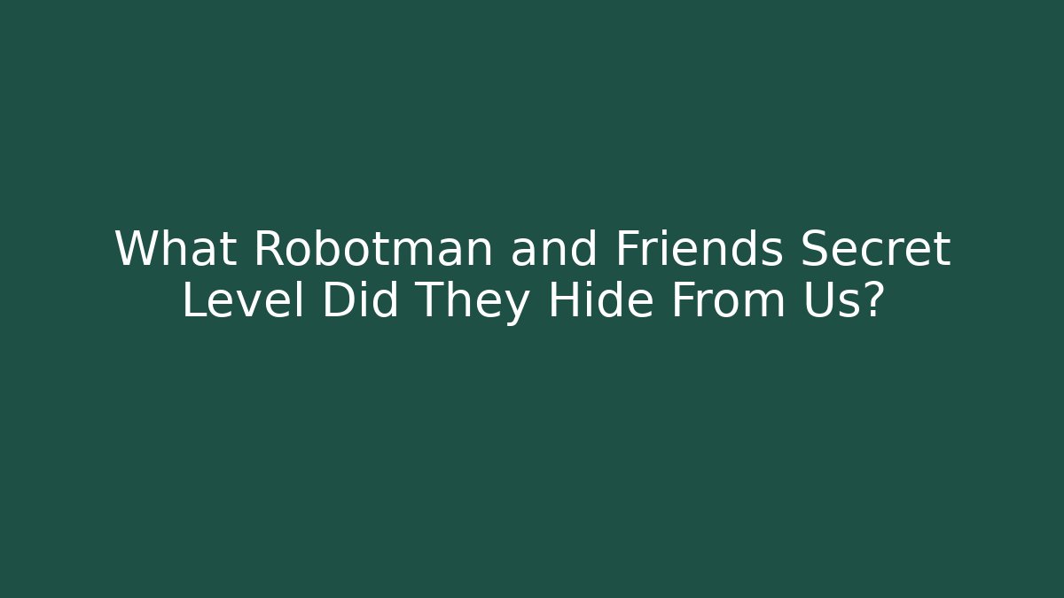 What Robotman and Friends Secret Level Did They Hide From Us?