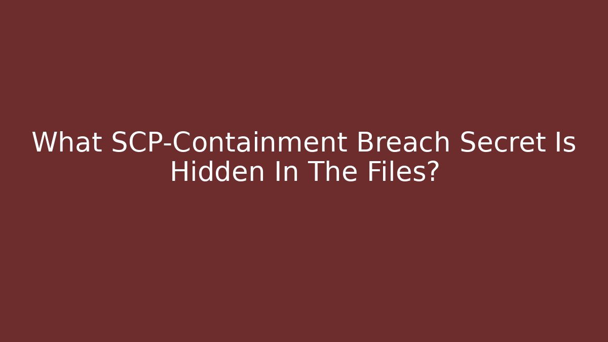 What SCP-Containment Breach Secret Is Hidden In The Files?