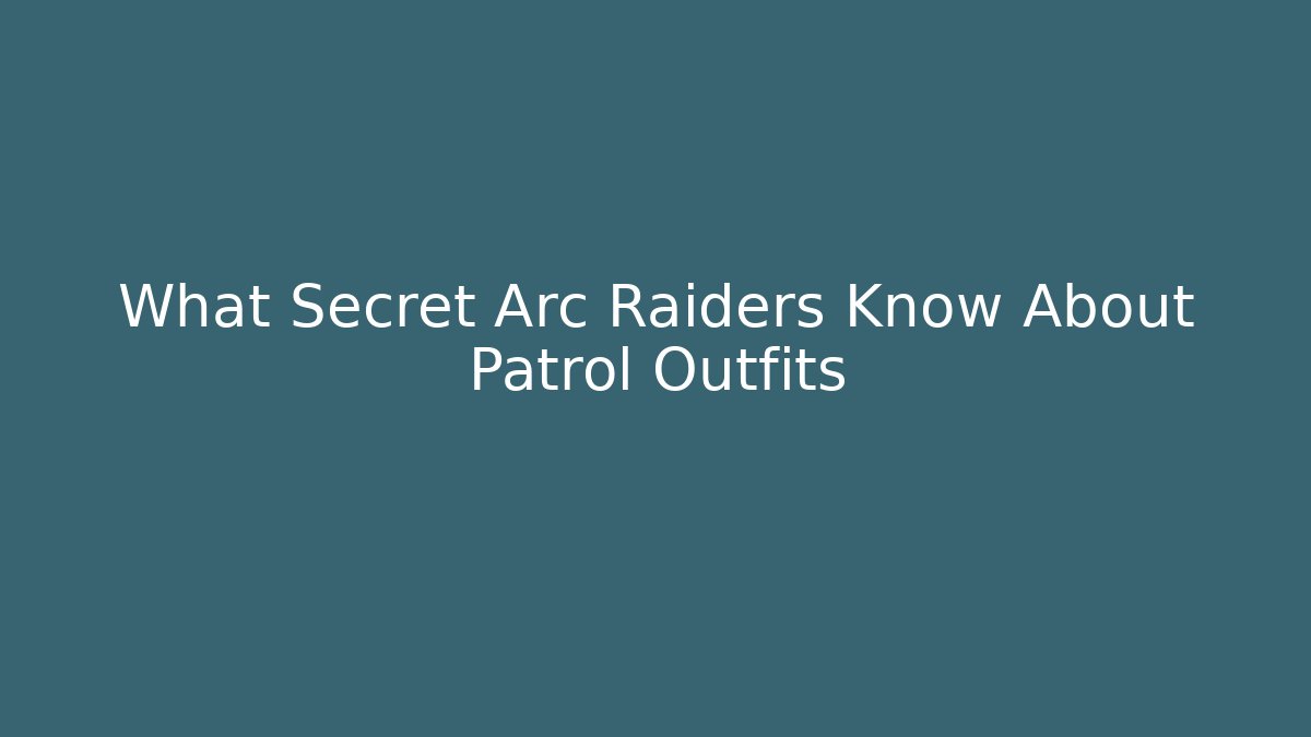 What Secret Arc Raiders Know About Patrol Outfits