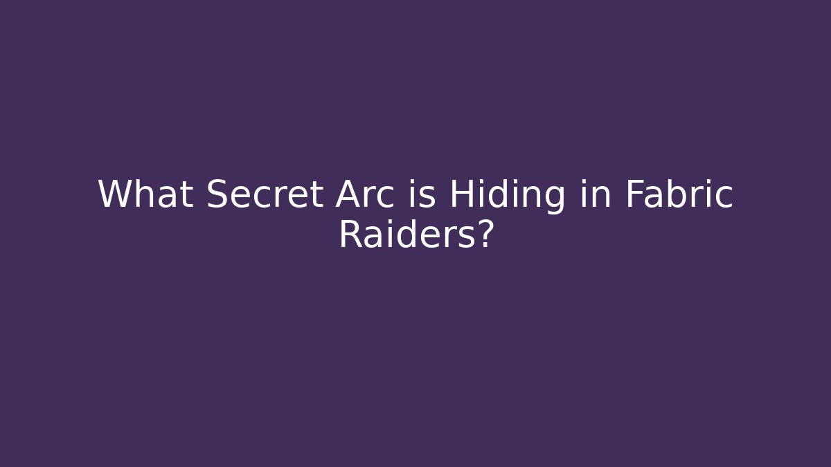 What Secret Arc is Hiding in Fabric Raiders?