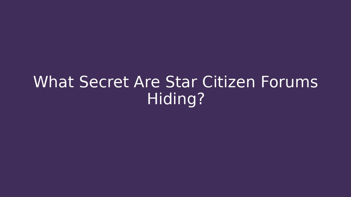 What Secret Are Star Citizen Forums Hiding?