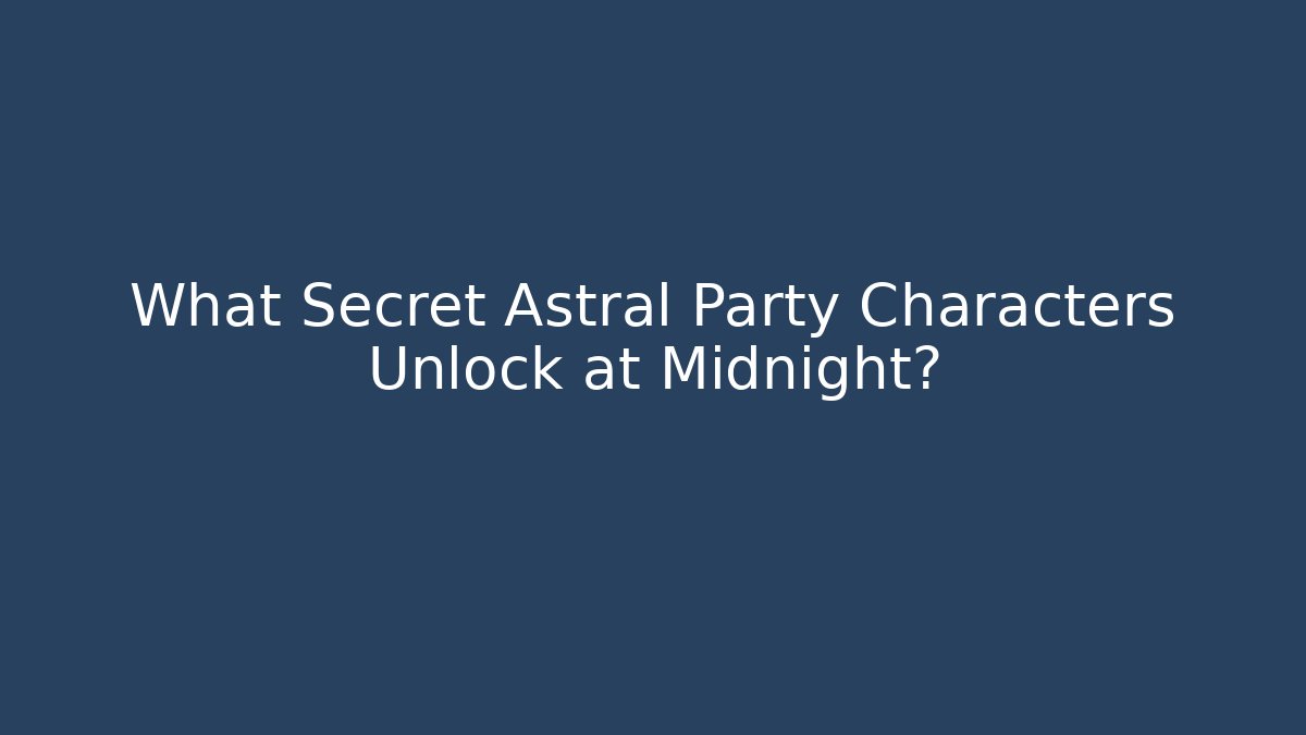 What Secret Astral Party Characters Unlock at Midnight?
