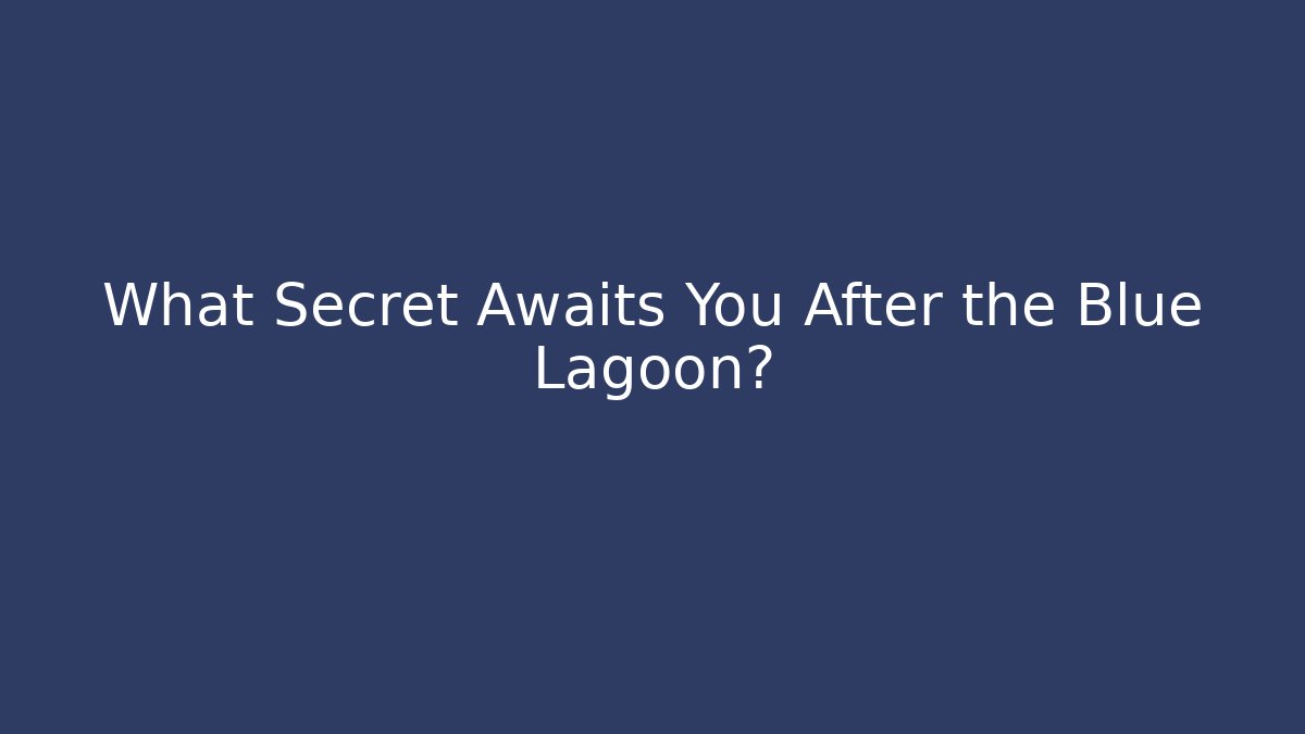 What Secret Awaits You After the Blue Lagoon?